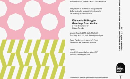 Venezia | OPENING | Elisabetta Di Maggio — Greetings from Venice, April 5, 2018