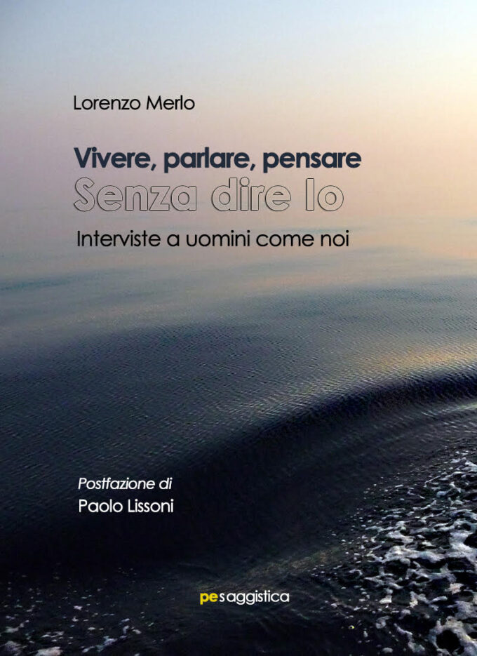 L’ultima domanda di Lorenzo Merlo… per vivere parlare pensare senza dire io…