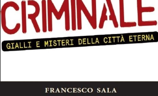 “Capitale criminale. Gialli e misteri della città eterna”, dal podcast al libro dell’attore e regista Francesco Sala