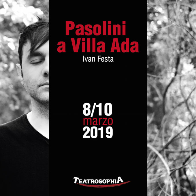 PASOLINI A VILLA ADA diretto e interpretato da Ivan Festa_ dall’ 8 al 10 marzo_ Teatrosophia