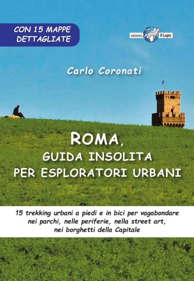 “Roma, guida insolita per esploratori urbani” di Carlo Coronati
