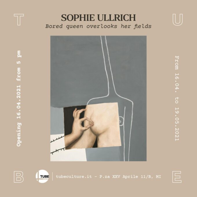 Tube Culture Hall, Milano | Sophie Ullrich, Bored Queen Overlooks Her Fields | 16 aprile – 30 maggio 2021