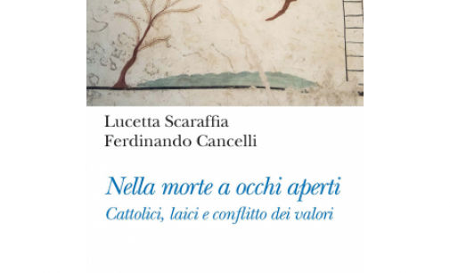 “”Nella morte a occhi aperti. Cattolici, laici e conflitto dei valori” di Lucetta Scaraffia e Ferdinando Cancelli