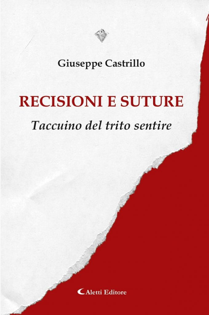 “Recisioni e suture” di Giuseppe Castrillo, “Taccuino del trito sentire”…