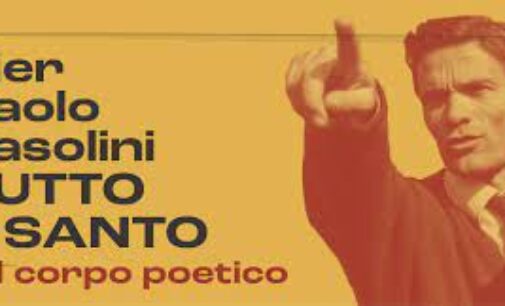 “Pier Paolo Pasolini Tutto è santo: Il corpo poetico” Palazzo delle Esposizioni