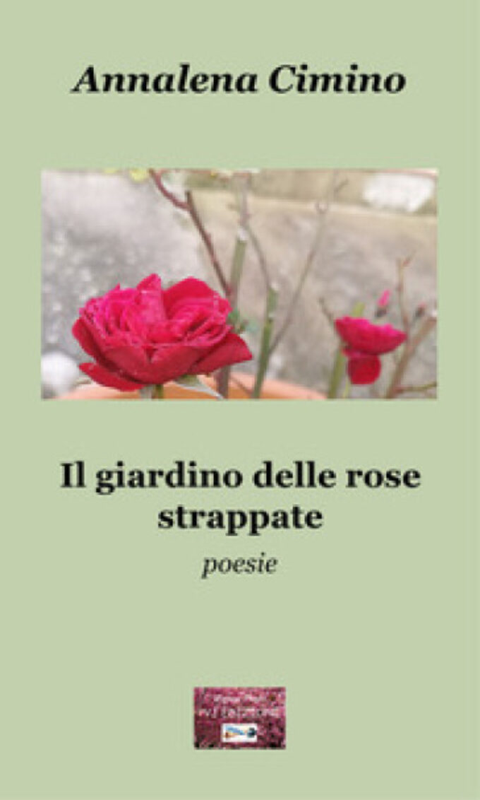 “Il giardino delle rose strappate”, poesie di Annalena Cimino